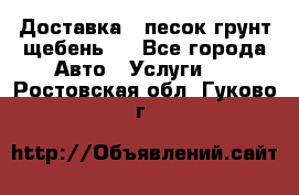 Доставка , песок грунт щебень . - Все города Авто » Услуги   . Ростовская обл.,Гуково г.